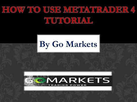 PPT Learn How To Use MetaTrader 4 Tutorials By Go Markets PowerPoint