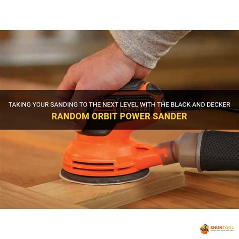 Taking Your Sanding To The Next Level With The Black And Decker Random