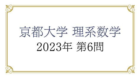 京都大学 理系数学 2023年 第6問 解説｜びぼぶろぐ