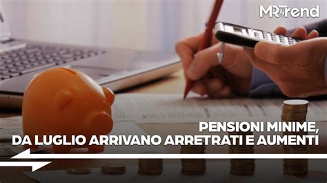 Pensioni Minime Da Luglio Arrivano Arretrati E Aumenti Alcune Utili