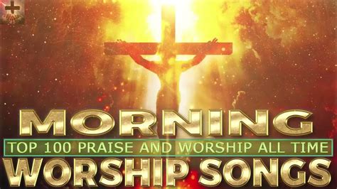 Top 100 Morning Worship Songs All Time 🙏 Reflection Of Praise And Worship