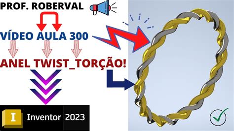 Aula 300 Modelamento do Anel Twist ou Anel de Torção no Inventor 2023