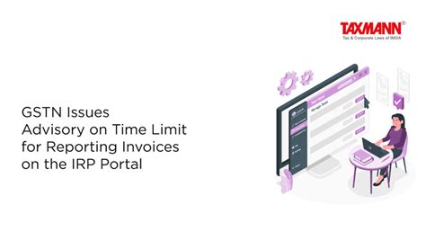 Gstn Issues Advisory On Time Llimit For Reporting Invoices On The Irp