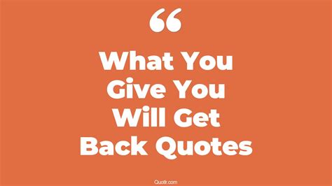 4 Eye Opening What You Give You Will Get Back Quotes That Will Inspire