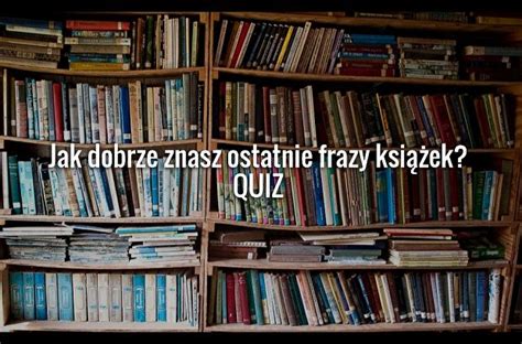 Quiz Jak dobrze znasz ostatnie frazy z książek Gazeta pl Plotek