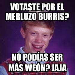 Meme Bad Luck Brian Votaste por el Merluzo Burris No podías ser más