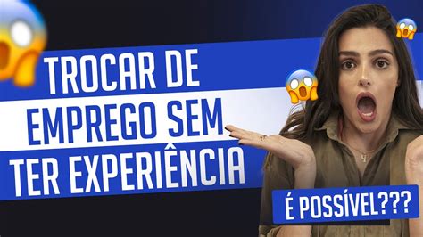 COMO TROCAR DE EMPREGO SEM TER EXPERIÊNCIA YouTube