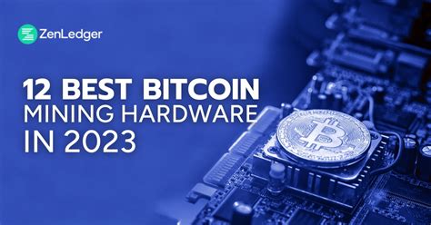 The 12 Best Bitcoin Mining Hardware In 2023 ZenLedger