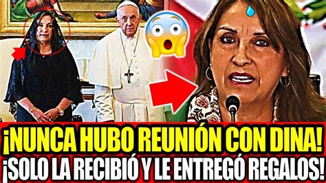 Nunca Hubo Reuni N De Dina Boluarte Con El Papa Francisco Solo La