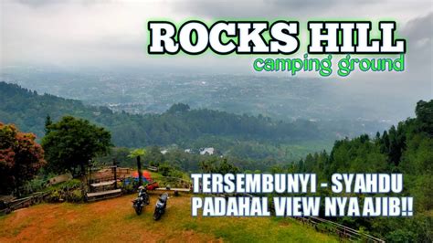 ROCKS HILL CAMPING GROUND VIEW NYA MANTAP PISAN HARUS KESINI YouTube