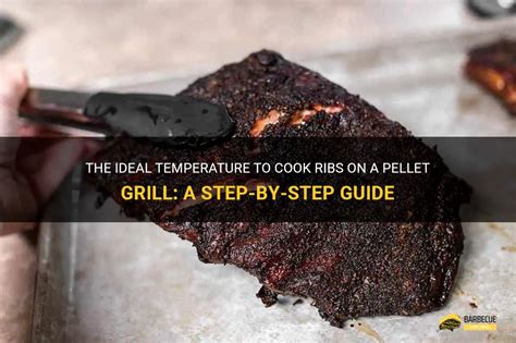 The Ideal Temperature To Cook Ribs On A Pellet Grill A Step By Step