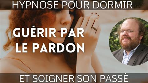 Hypnose pour DORMIR et PARDONNER ET SE PARDONNER Soignez votre passé