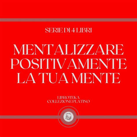 Mentalizzare Positivamente La Tua Mente Serie Di Libri Audiobook