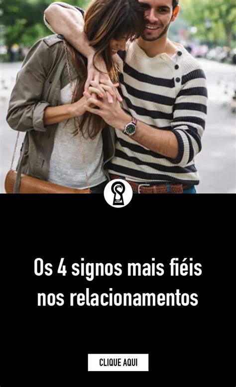 Os 4 signos mais fiéis nos relacionamentos Abaixo está uma lista os