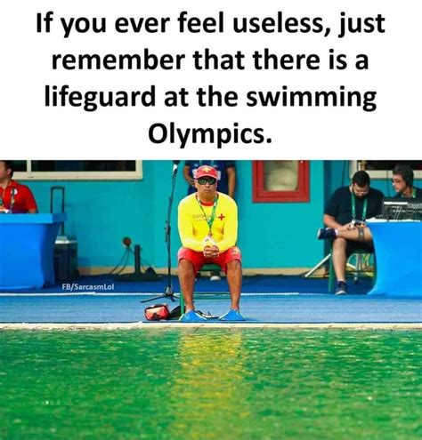 If You Ever Feel Useless Just Remember That There Is A Lifeguard At