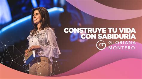 Construye Tu Vida Con Sabiduría Gloriana Montero Prédicas