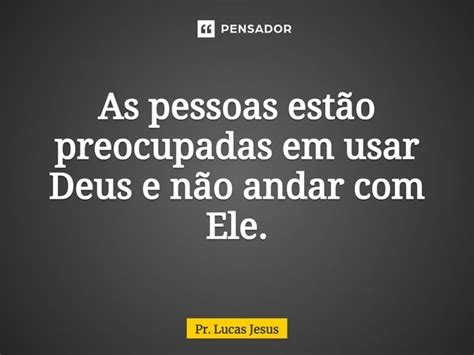 ⁠as Pessoas Estão Preocupadas Em Usar Pr Lucas Jesus Pensador