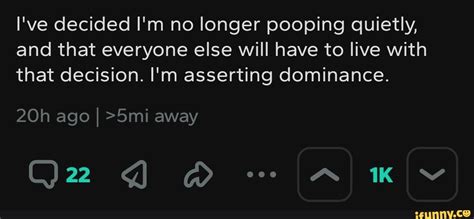 Ive Decided Im No Longer Pooping Quietly And That Everyone Else Will