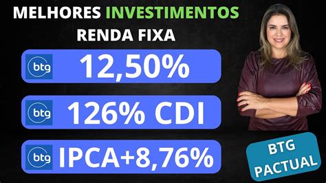 MELHORES INVESTIMENTOS DA RENDA FIXA DO BTG PACTUAL 12 50 A A 126