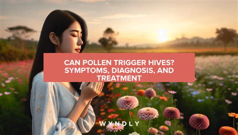 Pollen Allergies Can They Trigger Hives Diagnosis And Treatment 2024 And Wyndly