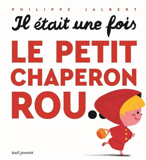 Il Etait Une Fois Le Petit Chaperon Rou Philippe Jalbert Livres