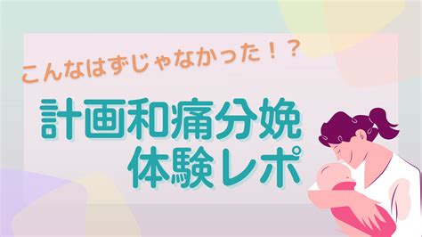 計画和痛分娩 体験レポート【気になる流れや痛みは？】 Nagominute ナゴミニット