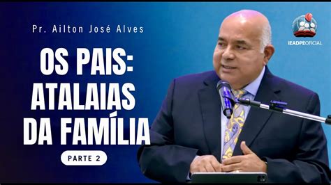 Os Pais Atalaias Da Fam Lia Pastor Ailton Jos Alves Hd Doutrina