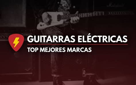 Mejores Marcas De Guitarras Electricas [nuestro Top 10]