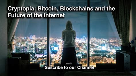 Cryptopia Bitcoin Blockchains And The Future Of The Internet Youtube