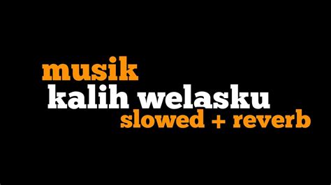 Kalih Welasku Slowed Reverb Youtube Music