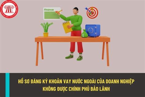 Hồ sơ đăng ký khoản vay nước ngoài của doanh nghiệp không được Chính