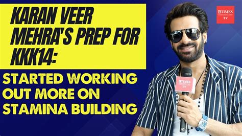 Karan Veer Mehra On Khatron Ke Khiladi 14 Special Prep Rohit Shetty