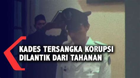 Kades Tersangka Korupsi Dilantik Dari Tahanan