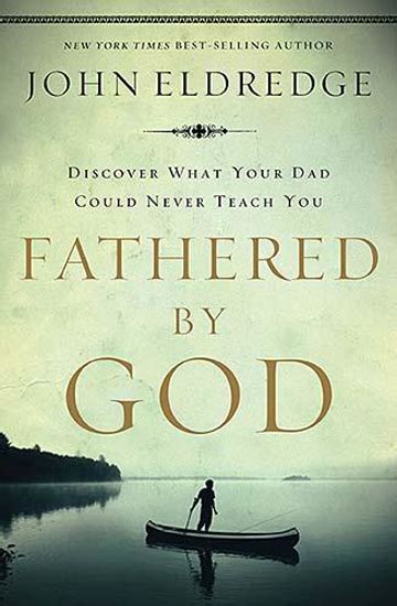 Fathered By God by John Eldredge. Christian Resource Centre