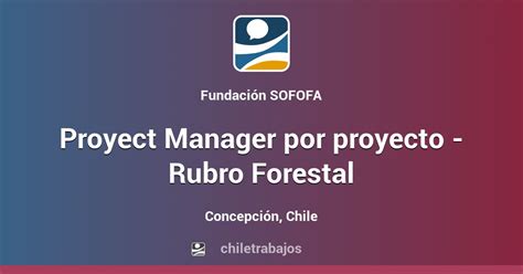 Project Manager por proyecto Rubro Forestal Concepción Chiletrabajos