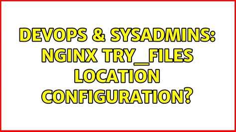 Devops Sysadmins Nginx Try Files Location Configuration Youtube