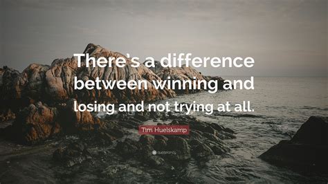 Tim Huelskamp Quote Theres A Difference Between Winning And Losing