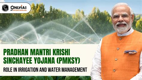 Pradhan Mantri Krishi Sinchayee Yojana Pmksy Role In Irrigation And