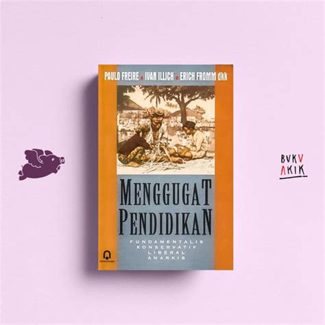 Jual Menggugat Pendidikan Paulo Freire Ivan Illich Eric Fromm Dll