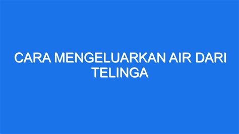 Cara Mengeluarkan Air Dari Telinga