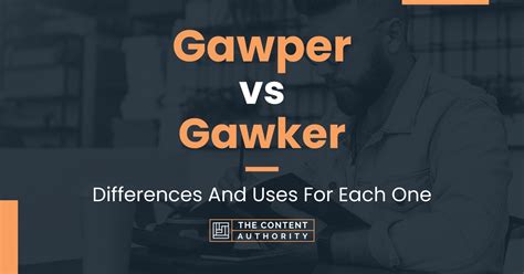 Gawper Vs Gawker Differences And Uses For Each One