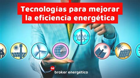 Tecnolog As Para Mejorar La Eficiencia Energ Tica Broker Energ Tico