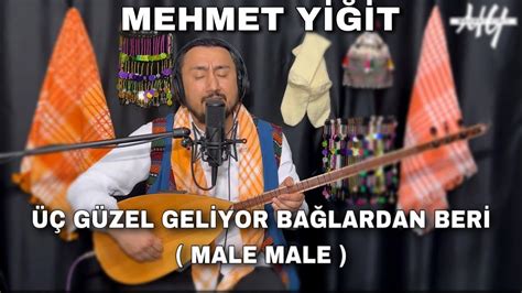 Mehmet YİĞİT Üç Güzel Geliyor Bağlardan Beri Male Male YouTube