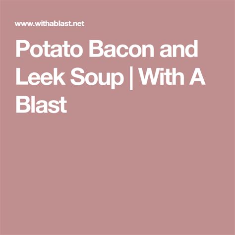 Potato Bacon And Leek Soup With A Blast Leek Soup Leeks Potato Leek Soup