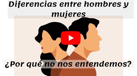 Diferencias Entre Hombres Y Mujeres ¿por Qué Nos Cuesta Tanto