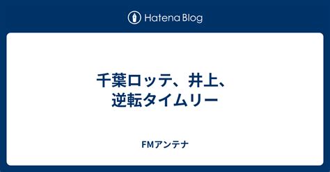 千葉ロッテ、井上、逆転タイムリー Fmアンテナ