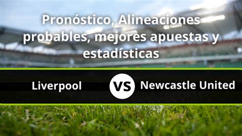 FC Liverpool Newcastle United FC Pronóstico Alineaciones y Estadísticas