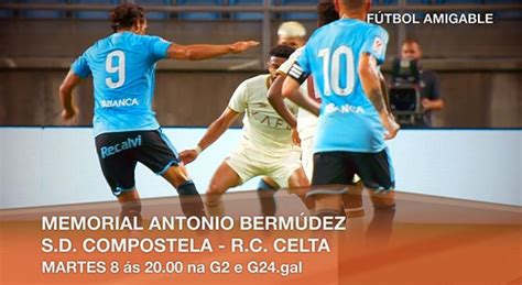 A G Retransmite Este Martes O Partido Amigable S D Compostela R C