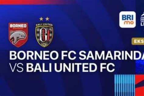 LINK STREAMING Borneo FC Vs Bali United BRI Liga 1 Serdadu Tridatu Dan