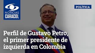 Perfil De Gustavo Petro El Primer Presidente De Izquierda En Colombia